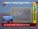 Saldırı Emri Erzurum'dan