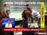 Anacığını Telefonla Aramıştı
