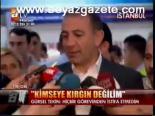 Tekin: Kimseye Kırgın Değilim