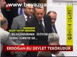 Erdoğan: Bu Devlet Terörüdür