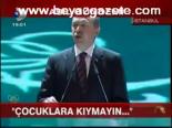 Erdoğan: Çocuklara Kıymayın...