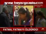 Fatma, Fatma'yı Öldürdü