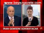 İran Gemisini Sokmayacak