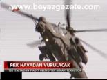 Pkk Havadan Vurulacak