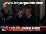 Putin İçin Karadul Alarmı