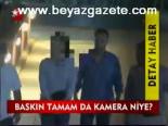 Baskın Tamam Da Kamera Niye?