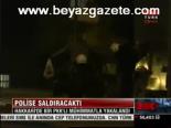 Polis Saldıracaklardı