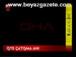 İşte Çatışma Anı