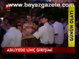 Adliyede Linç Girişimi