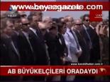 Ab Büyükelçileri Oradaydı