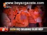 Sizin Hiç Evladınız Öldü Mü?