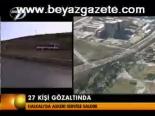 27 Kişi Göz Altında