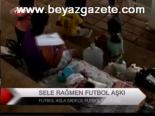 Sele Rağmen Futbol Aşkı