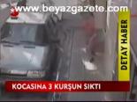 Kocasına 3 Kurşun Sıktı