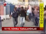 10 Yıl Sonra Yakalandılar