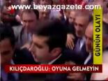 Kılıçdaroğlu: Oyuna Gelmeyin