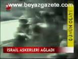 İsrail Askerleri Ağladı