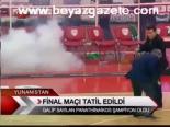 Final Maçı Tatil Edildi