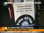 Üç Profesör Kaza Kurbanı