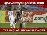 Trt Maçları Hd Yayınlayacak