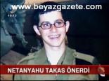 Netenyahu Takas Önerdi