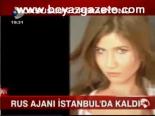 Rus Ajanı İstanbul'da Kaldı