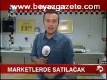 Marketlerde Satılacak