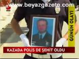 Kazada Polis De Şehit Oldu