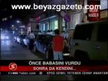 Önce Babasını Vurdu