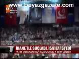 İhanetle Suçladı, İstifa İstedi