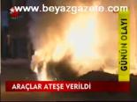Araçlar Ateşe Verildi
