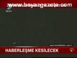 Haberleşme Kesilecek