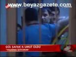 Gül Şafak'a Umut Oldu