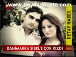 Danimarka Sibel'e Çok Kızdı