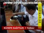 Künefe Dağıtıldı:1 Yaralı
