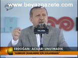 Erdoğan: Acıları Unutmadık