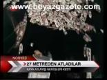 27 Metreden Atladılar