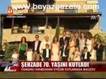 Şehazade 70. Yaşını Kutladı