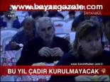 Bu Yıl Çadır Kurulmayacak