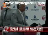 Topbaş İşçilerle Halay Çekti