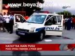 sehit polis - Hatay'da Hain Pusu Videosu