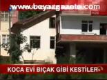 Koca Evi Bıçak Gibi Kestiler