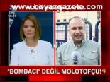 Bombacı Değil Molotofçu!