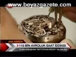 110 Bin Avroluk Saat İddiası