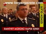 Emniyet Müdürü Hapse Girdi