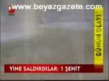 Yine Saldırdılar:1şehit