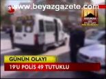 19'u Polis 49 Tutuklu