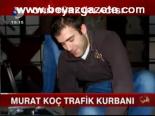 Murat Koç Trafik Kurbanı