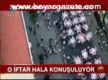 O iftar hala konuşuluyor