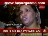 Polis Bir Babayı Yaraladı